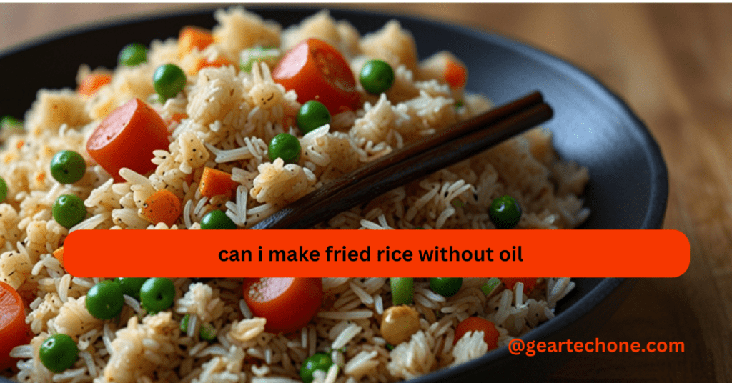 can i make fried rice without oil?